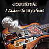 Bob Howe: I Listen to My Heart