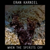 Eran Karniel: When the Spirits Cry