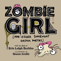 Erin Leigh Bushko: Zombie Girl (And Other Somewhat Grimm Poetry)