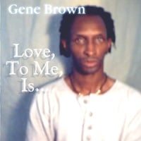 Gene Brown: Love, To Me, Is...