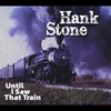 Hank Stone: Until I Saw That Train