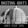 Inciting Riots: Grey Test Tits