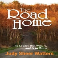 Judy Sheer Watters: The Road Home: The Legacy that was, is and is to Come