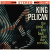 King Pelican: The Good, the Bad and the Reverb