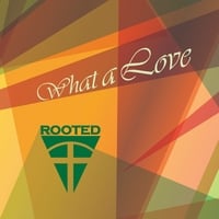 Rooted: What a Love