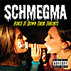 Schmegma: Force It Down Their Throats