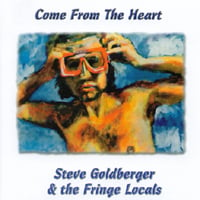 Steve Goldberger & The Fringe Locals: Come From the Heart