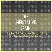 The Meditative Brain: Alpha Brainwave Enhancing Guided Meditations