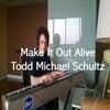 Todd Michael Schultz: Make It Out Alive