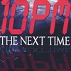 10PM: The Next Time