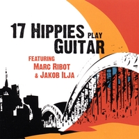 17 Hippies : 17 Hippies Play Guitar Feat. Marc Ribot & Jacob Ilja