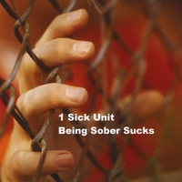 1 Sick Unit : Being Sober Sucks