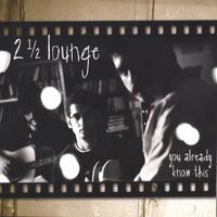 2 1/2 Lounge : You Already Know This