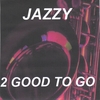 2 GOOD TO GO: Jazzy