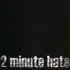2 MINUTE HATE: 2 Minute Hate