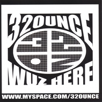 32OUNCE: 32ounce wuz here