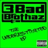 3 BAD BROTHAZ: Underestimated - The EP