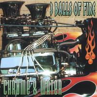 3 BALLS OF FIRE: Chrome & Water