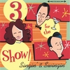 3 FOR THE SHOW!: Singin' & Swingin'