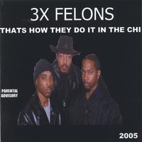 3X FELONS: Thats How They Do It In The Chi