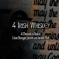 4 IRISH WHISKEY: 4 Drunk's Sake: Live Songs from an Irish Pub