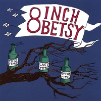 8 INCH BETSY: This Time, Last Time, Every Time
