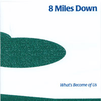 8 MILES DOWN: What's Become Of Us