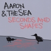 AARON & THE SEA: Seconds and Shapes