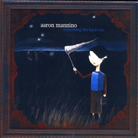 Aaron Mannino : Everything the Hard Way