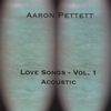 AARON PETTETT: Love Songs - Vol. 1 Acoustic