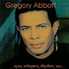 GREGORY ABBOTT: Eyes, Whispers, Rhythm, Sex...