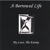 A BORROWED LIFE: My Love , The Enemy
