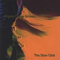 Angela Carole Brown : The Slow Club
