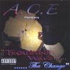 A.C.E.: Troubled Wayz..Tha Change...