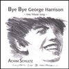 ACHIM SCHULTZ: Bye Bye George Harrison
