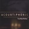 ACOUSTIPHONIC: You Make Me Real