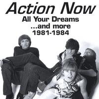 Action Now : All Your Dreams...and more (1981-1984)