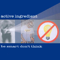 ACTIVE INGREDIENT: Be Smart Don't Think