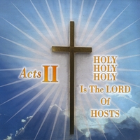 Acts II : Holy Holy Holy Is the Lord of Hosts