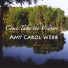 AMY CAROL WEBB: Come Take The Waters