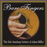 ADAM MILLER: Bare Fingers - The Solo Autoharp Artistry of Adam Miller