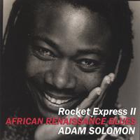 Adam Solomon : "Rocket Express II " African Renaissance Blues