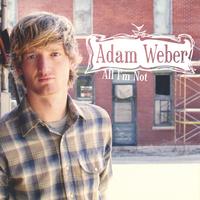 Adam Weber : All I'm Not