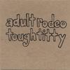 ADULT RODEO: Tough Titty