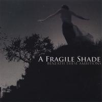 A Fragile Shade : Beneath These Ambitions