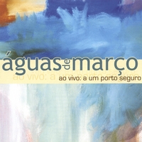 Águas de Março : Ao vivo - A um Porto Seguro