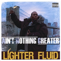 Ain't Nothing Greater : Lighter Fluid