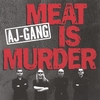 AJ- GANG: Meat is Murder