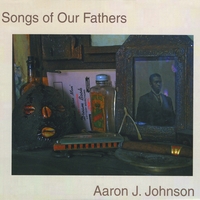 Aaron J Johnson : Songs Of Our Fathers