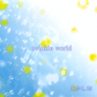 あかしお (Akashio) : Twinkle World / 始まりの歌 (Twinkle World / Hajimari No Uta)